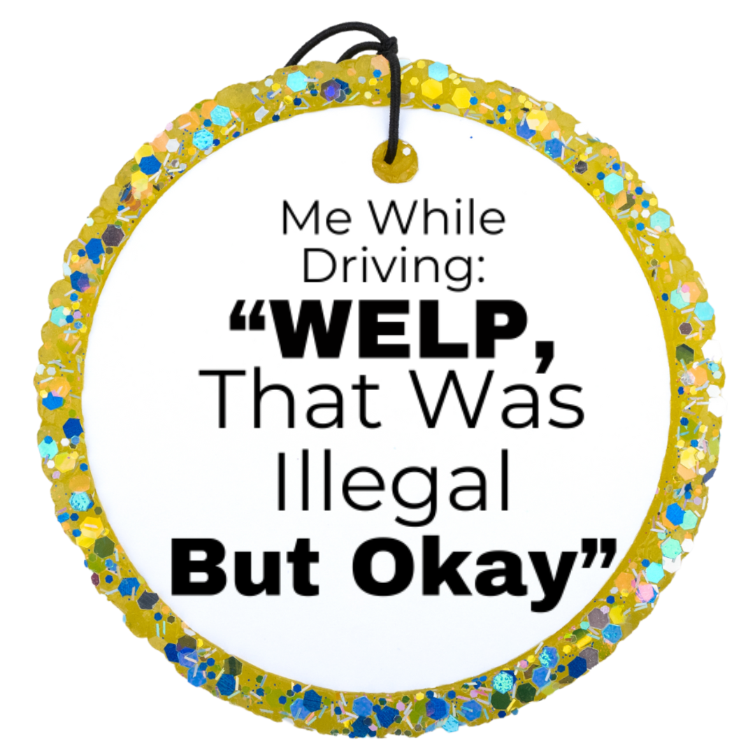 Me While Driving “WELP, That Was Illegal But Okay”