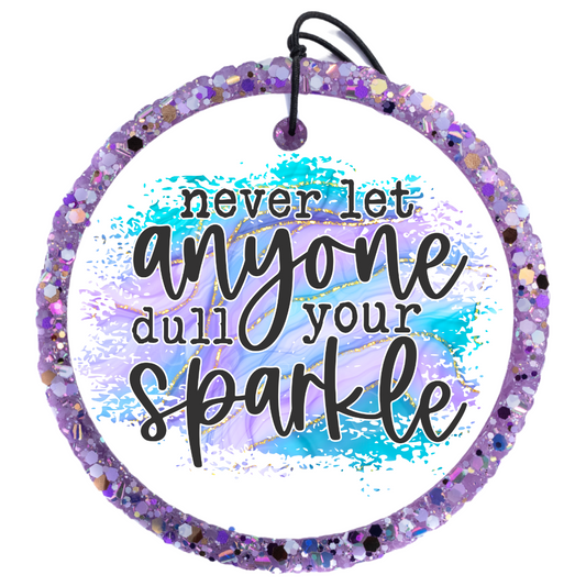 Never Let Anyone Dull Your Sparkle